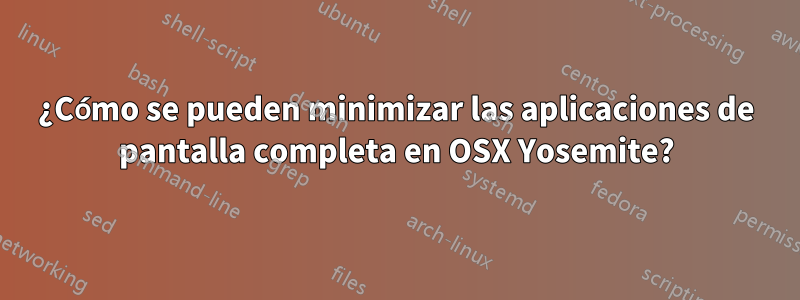 ¿Cómo se pueden minimizar las aplicaciones de pantalla completa en OSX Yosemite?