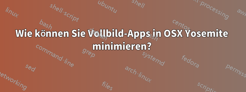 Wie können Sie Vollbild-Apps in OSX Yosemite minimieren?