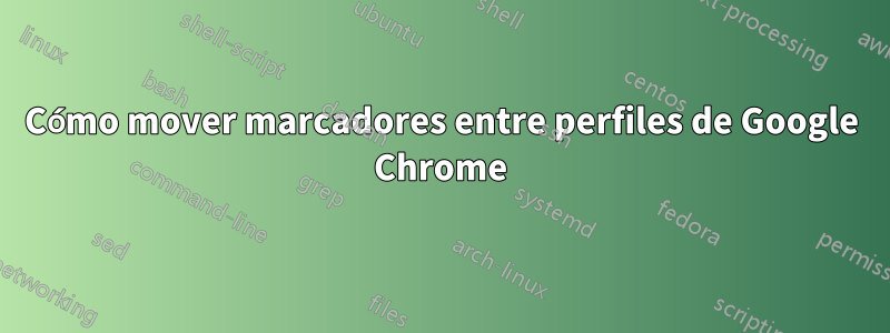 Cómo mover marcadores entre perfiles de Google Chrome