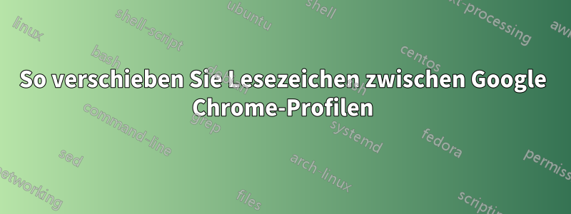 So verschieben Sie Lesezeichen zwischen Google Chrome-Profilen