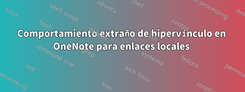 Comportamiento extraño de hipervínculo en OneNote para enlaces locales