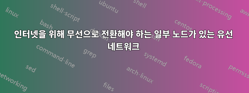 인터넷을 위해 무선으로 전환해야 하는 일부 노드가 있는 유선 네트워크