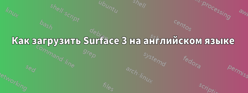 Как загрузить Surface 3 на английском языке