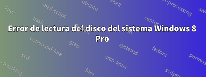 Error de lectura del disco del sistema Windows 8 Pro