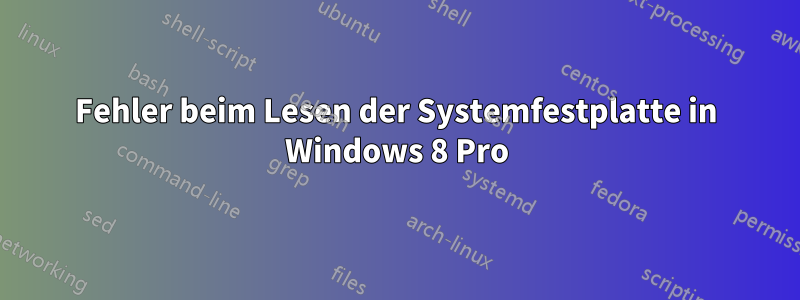 Fehler beim Lesen der Systemfestplatte in Windows 8 Pro