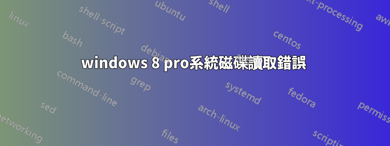 windows 8 pro系統磁碟讀取錯誤