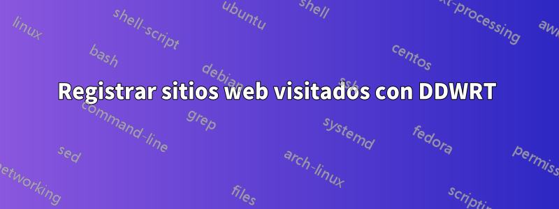 Registrar sitios web visitados con DDWRT