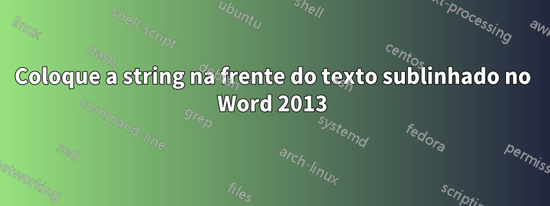 Coloque a string na frente do texto sublinhado no Word 2013