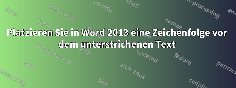 Platzieren Sie in Word 2013 eine Zeichenfolge vor dem unterstrichenen Text