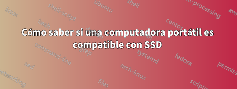 Cómo saber si una computadora portátil es compatible con SSD