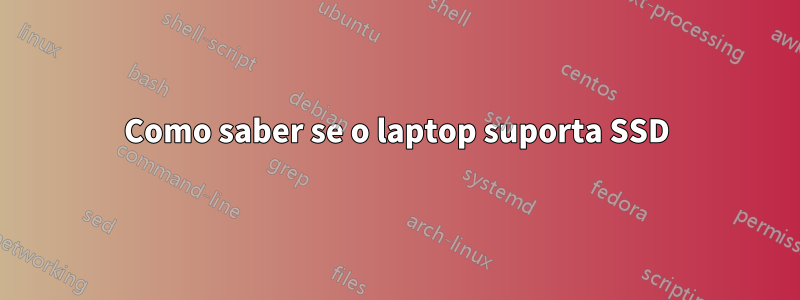 Como saber se o laptop suporta SSD