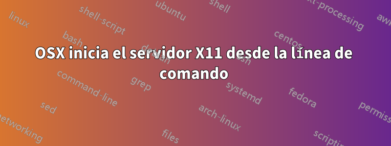 OSX inicia el servidor X11 desde la línea de comando