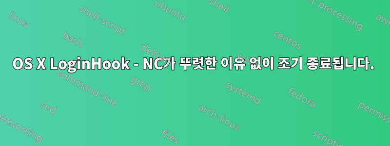 OS X LoginHook - NC가 뚜렷한 이유 없이 조기 종료됩니다.