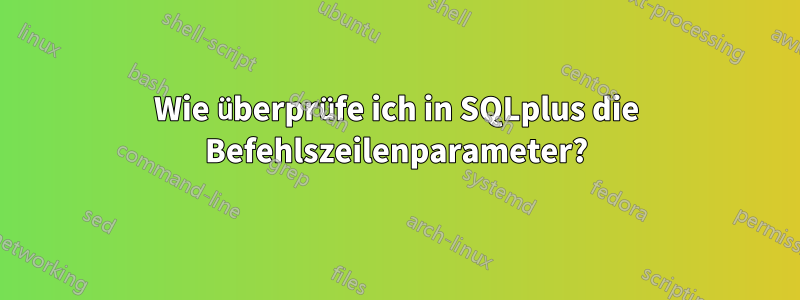 Wie überprüfe ich in SQLplus die Befehlszeilenparameter?