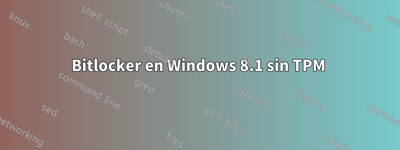 Bitlocker en Windows 8.1 sin TPM