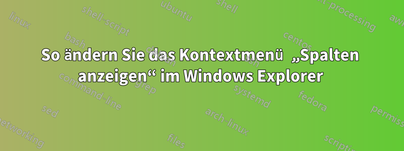 So ändern Sie das Kontextmenü „Spalten anzeigen“ im Windows Explorer