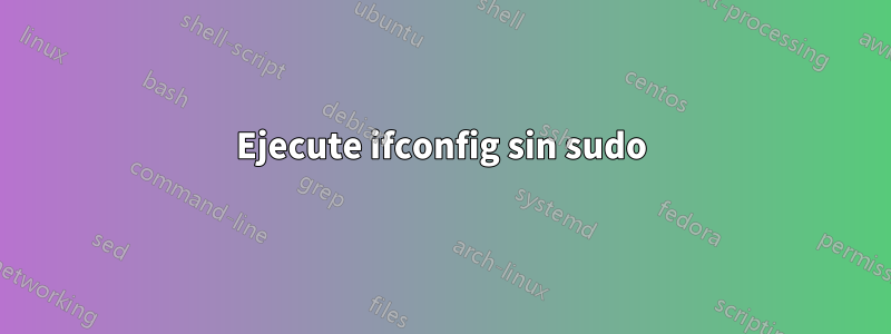 Ejecute ifconfig sin sudo