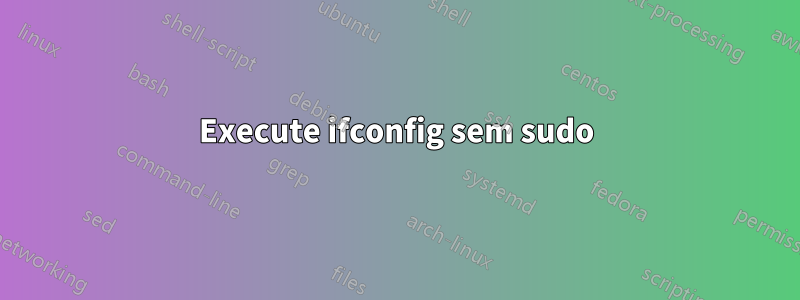 Execute ifconfig sem sudo