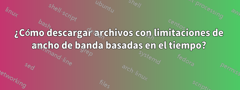 ¿Cómo descargar archivos con limitaciones de ancho de banda basadas en el tiempo?