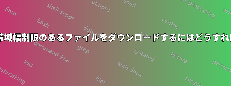 時間ベースの帯域幅制限のあるファイルをダウンロードするにはどうすればよいですか?