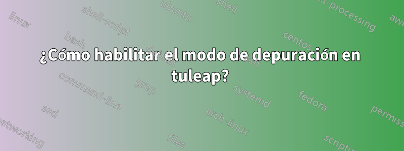 ¿Cómo habilitar el modo de depuración en tuleap?