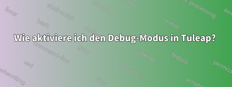 Wie aktiviere ich den Debug-Modus in Tuleap?