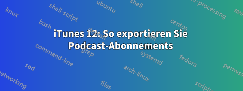 iTunes 12: So exportieren Sie Podcast-Abonnements