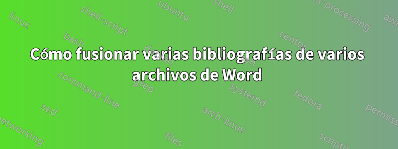 Cómo fusionar varias bibliografías de varios archivos de Word