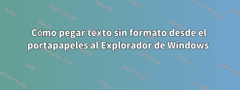 Cómo pegar texto sin formato desde el portapapeles al Explorador de Windows 