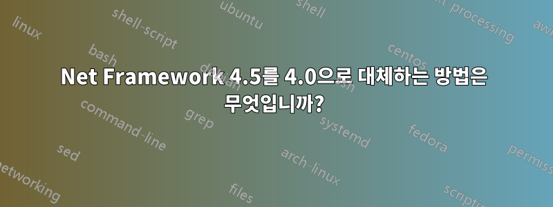 Net Framework 4.5를 4.0으로 대체하는 방법은 무엇입니까?