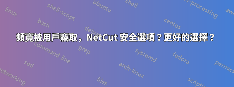 頻寬被用戶竊取，NetCut 安全選項？更好的選擇？