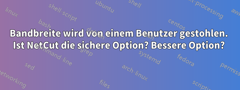 Bandbreite wird von einem Benutzer gestohlen. Ist NetCut die sichere Option? Bessere Option?