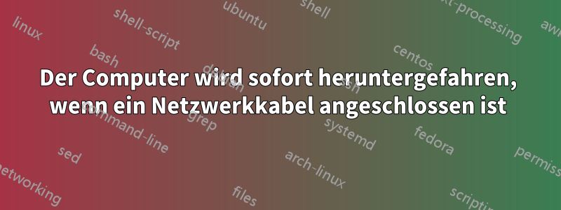 Der Computer wird sofort heruntergefahren, wenn ein Netzwerkkabel angeschlossen ist