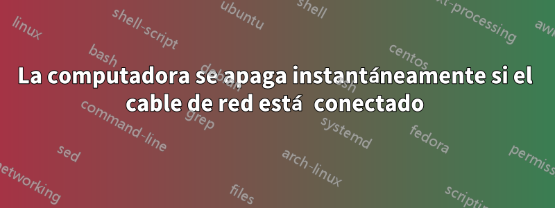 La computadora se apaga instantáneamente si el cable de red está conectado