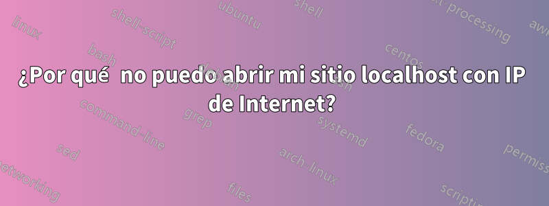 ¿Por qué no puedo abrir mi sitio localhost con IP de Internet?