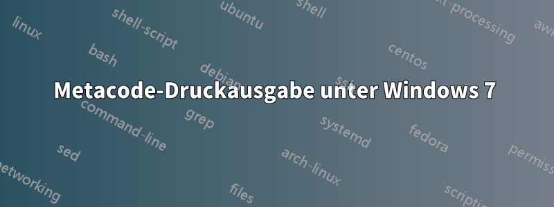 Metacode-Druckausgabe unter Windows 7