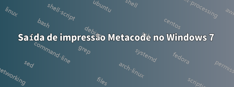 Saída de impressão Metacode no Windows 7