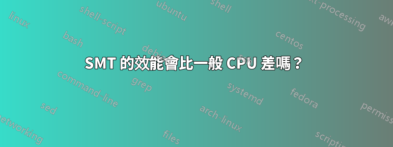 SMT 的效能會比一般 CPU 差嗎？