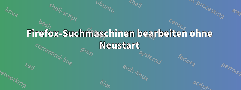 Firefox-Suchmaschinen bearbeiten ohne Neustart