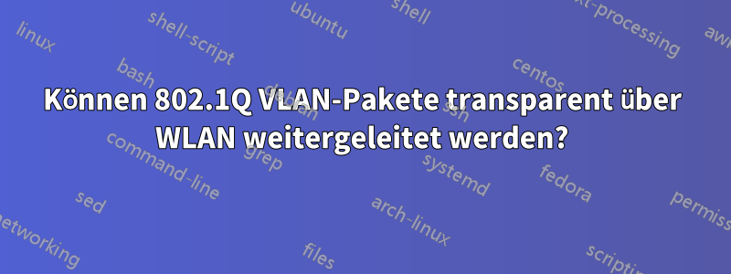 Können 802.1Q VLAN-Pakete transparent über WLAN weitergeleitet werden?