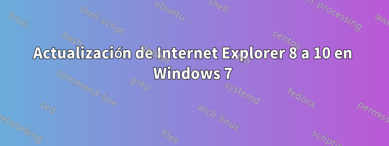 Actualización de Internet Explorer 8 a 10 en Windows 7