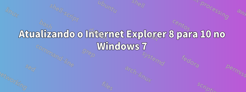 Atualizando o Internet Explorer 8 para 10 no Windows 7