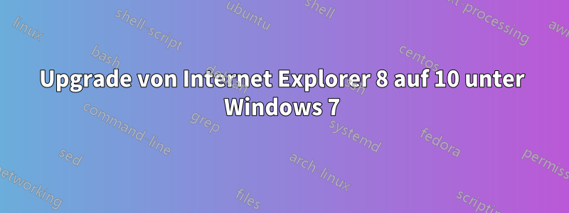 Upgrade von Internet Explorer 8 auf 10 unter Windows 7