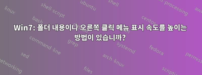 Win7: 폴더 내용이나 오른쪽 클릭 메뉴 표시 속도를 높이는 방법이 있습니까?