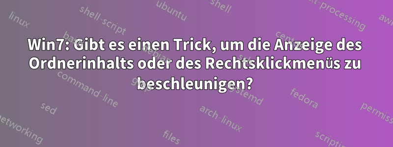 Win7: Gibt es einen Trick, um die Anzeige des Ordnerinhalts oder des Rechtsklickmenüs zu beschleunigen?