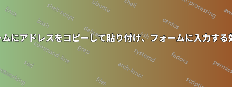 ウェブフォームにアドレスをコピーして貼り付け、フォームに入力する効率的な方法