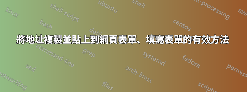 將地址複製並貼上到網頁表單、填寫表單的有效方法