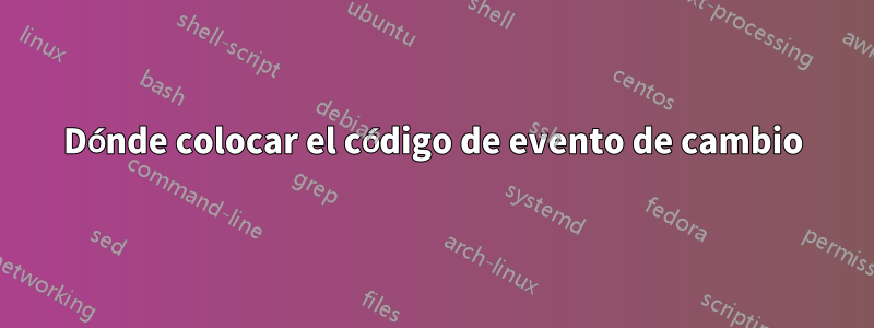 Dónde colocar el código de evento de cambio