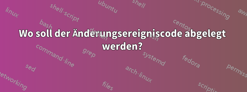 Wo soll der Änderungsereigniscode abgelegt werden?