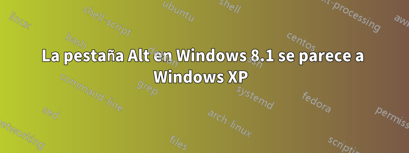 La pestaña Alt en Windows 8.1 se parece a Windows XP 